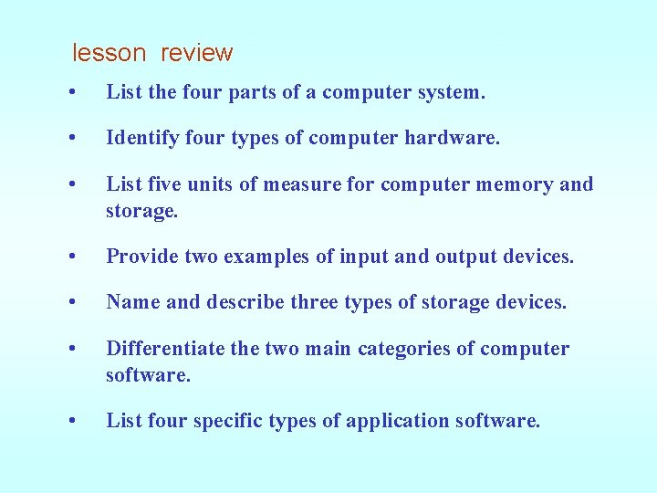 lesson review • List the four parts of a computer system. • Identify four