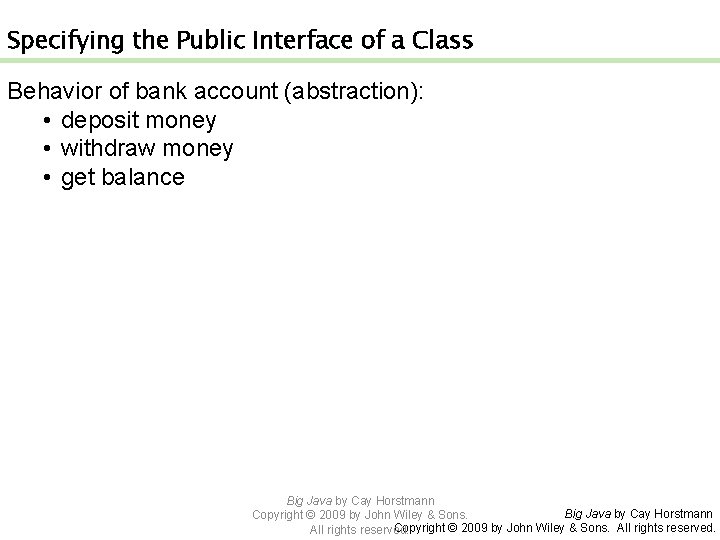 Specifying the Public Interface of a Class Behavior of bank account (abstraction): • deposit