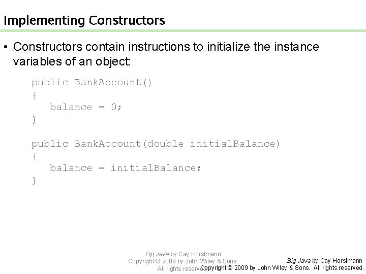 Implementing Constructors • Constructors contain instructions to initialize the instance variables of an object: