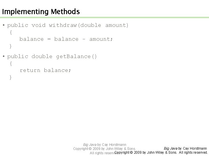 Implementing Methods • public void withdraw(double amount) { balance = balance - amount; }
