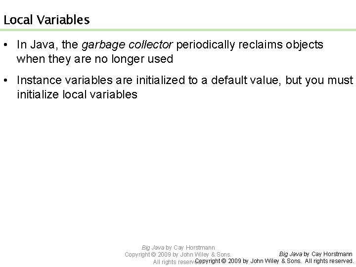 Local Variables • In Java, the garbage collector periodically reclaims objects when they are