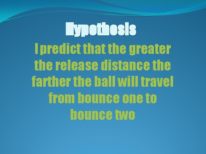 Hypothesis I predict that the greater the release distance the farther the ball will