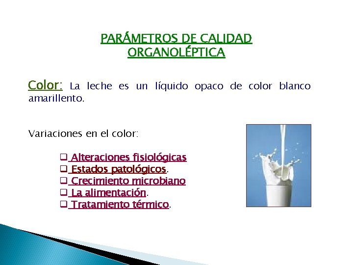 PARÁMETROS DE CALIDAD ORGANOLÉPTICA Color: La leche es un líquido opaco de color blanco