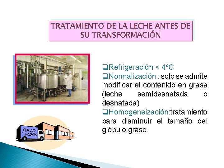 TRATAMIENTO DE LA LECHE ANTES DE SU TRANSFORMACIÓN q. Refrigeración < 4ºC q. Normalización