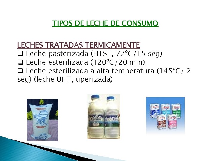 TIPOS DE LECHE DE CONSUMO LECHES TRATADAS TERMICAMENTE q Leche pasterizada (HTST, 72ºC/15 seg)