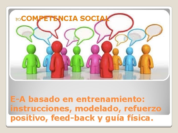  COMPETENCIA SOCIAL E-A basado en entrenamiento: instrucciones, modelado, refuerzo positivo, feed-back y guía