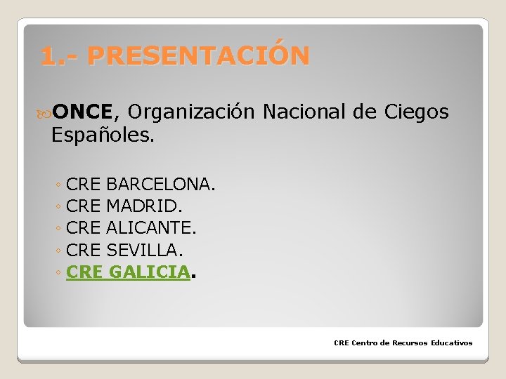1. - PRESENTACIÓN ONCE, Organización Nacional de Ciegos Españoles. ◦ CRE BARCELONA. ◦ CRE