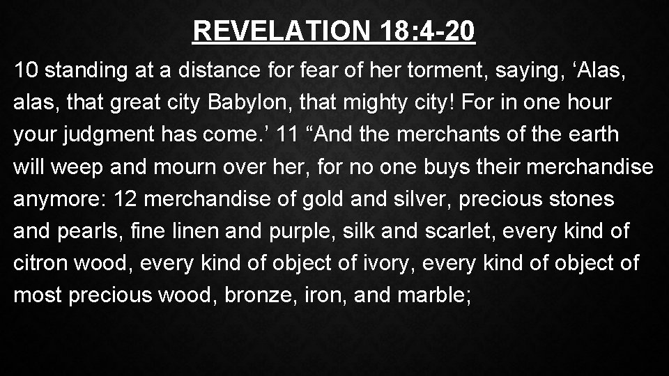 REVELATION 18: 4 -20 10 standing at a distance for fear of her torment,