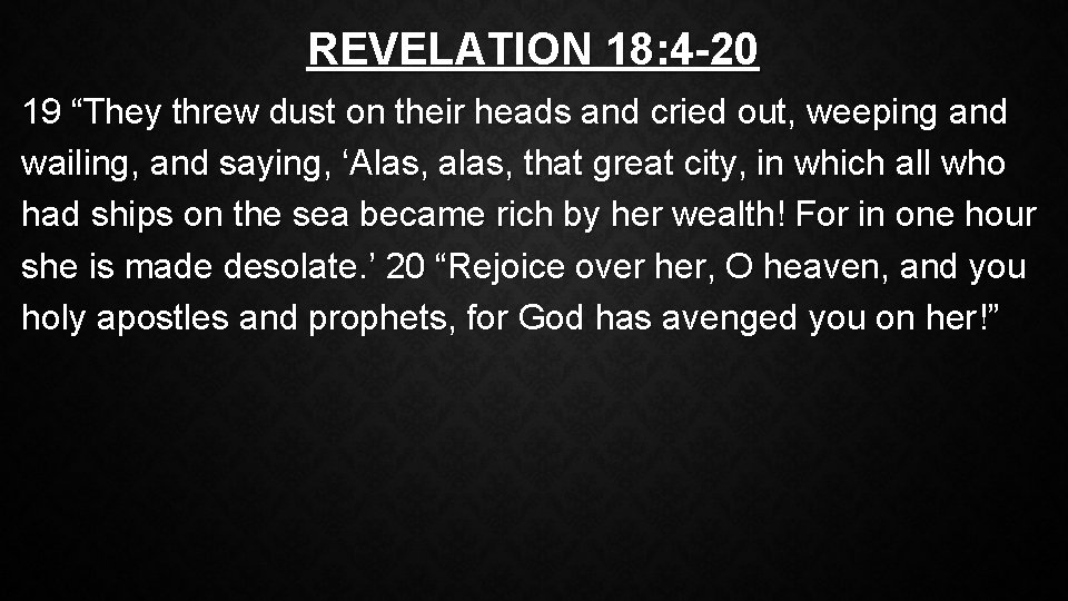 REVELATION 18: 4 -20 19 “They threw dust on their heads and cried out,