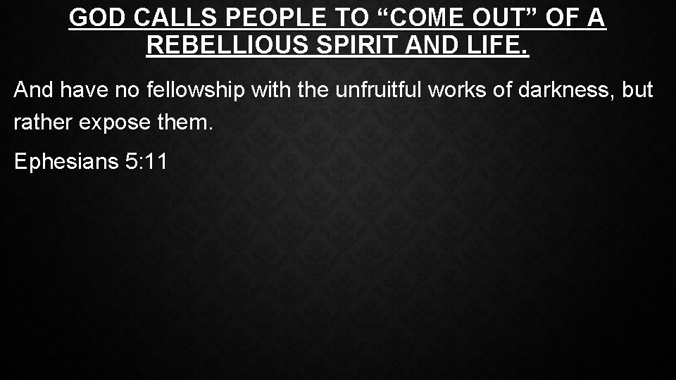 GOD CALLS PEOPLE TO “COME OUT” OF A REBELLIOUS SPIRIT AND LIFE. And have