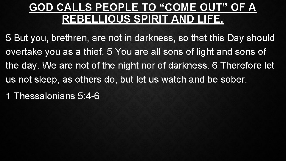 GOD CALLS PEOPLE TO “COME OUT” OF A REBELLIOUS SPIRIT AND LIFE. 5 But