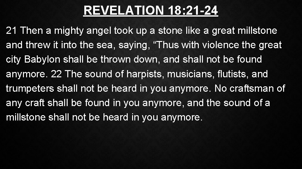 REVELATION 18: 21 -24 21 Then a mighty angel took up a stone like