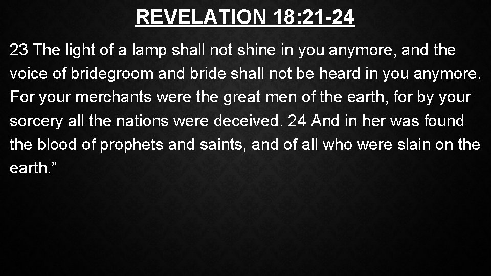 REVELATION 18: 21 -24 23 The light of a lamp shall not shine in