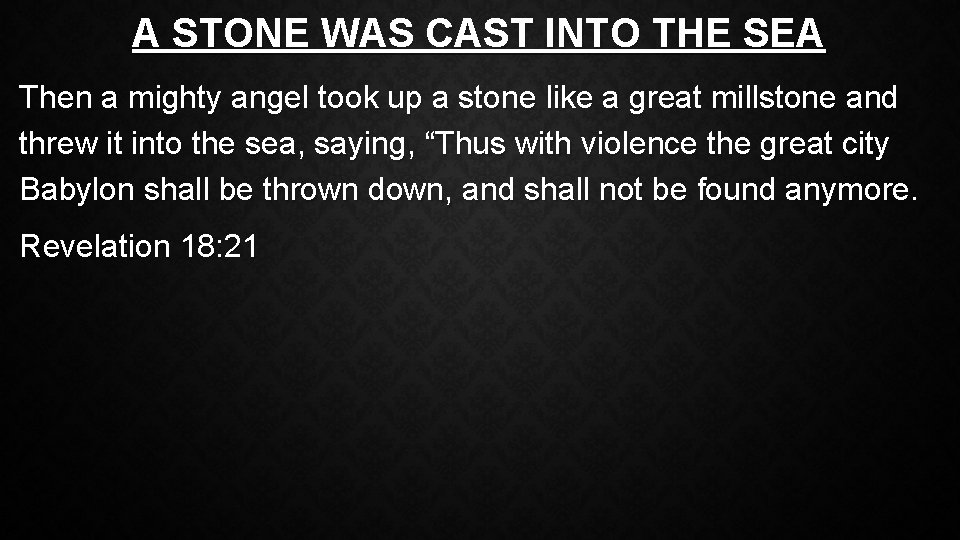 A STONE WAS CAST INTO THE SEA Then a mighty angel took up a