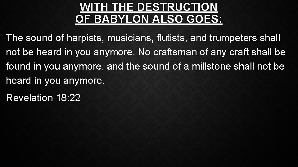 WITH THE DESTRUCTION OF BABYLON ALSO GOES: The sound of harpists, musicians, flutists, and