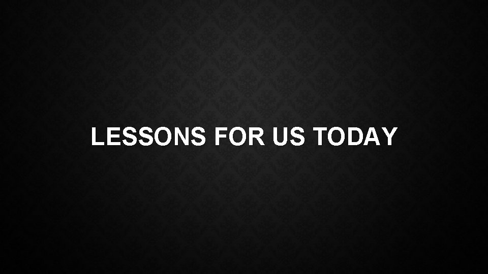 LESSONS FOR US TODAY 