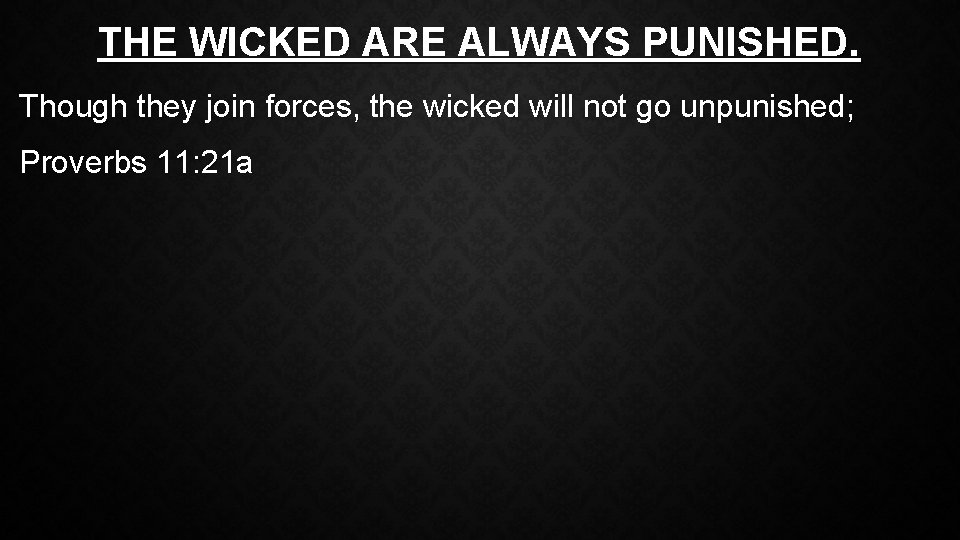 THE WICKED ARE ALWAYS PUNISHED. Though they join forces, the wicked will not go