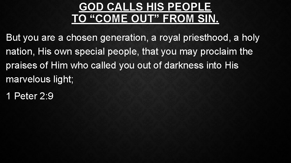 GOD CALLS HIS PEOPLE TO “COME OUT” FROM SIN. But you are a chosen