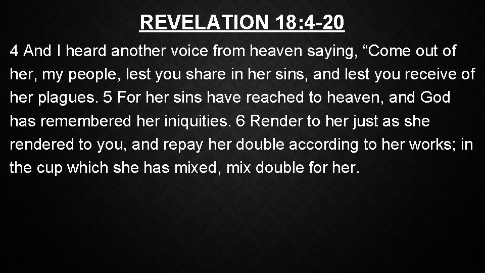 REVELATION 18: 4 -20 4 And I heard another voice from heaven saying, “Come