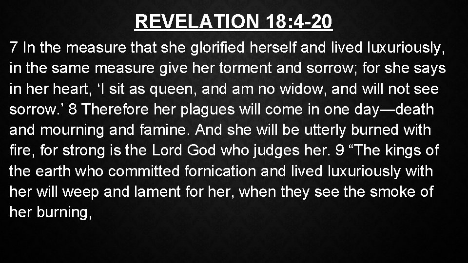 REVELATION 18: 4 -20 7 In the measure that she glorified herself and lived