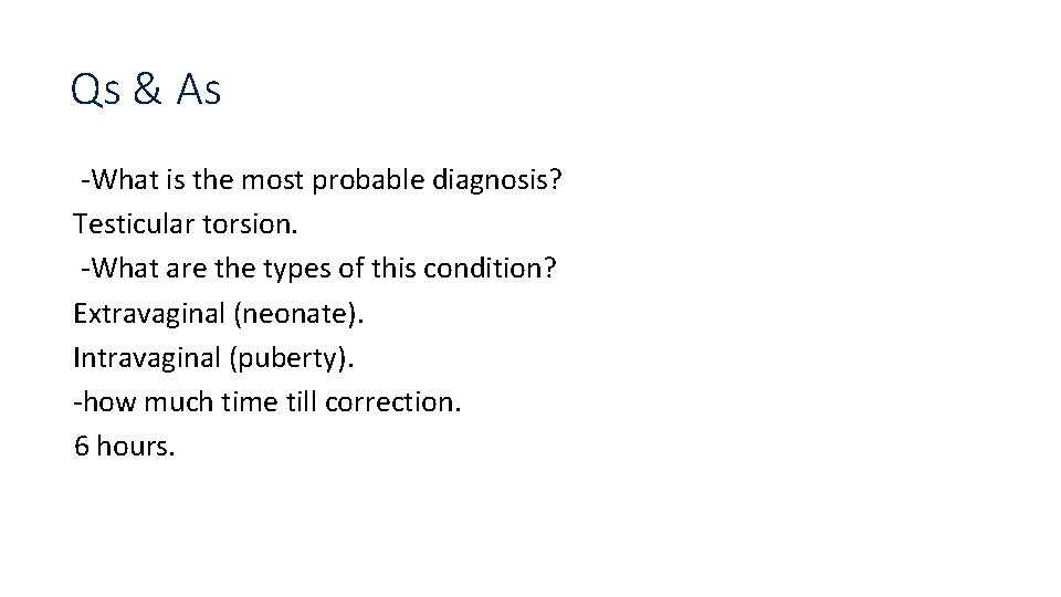 Qs & As -What is the most probable diagnosis? Testicular torsion. -What are the