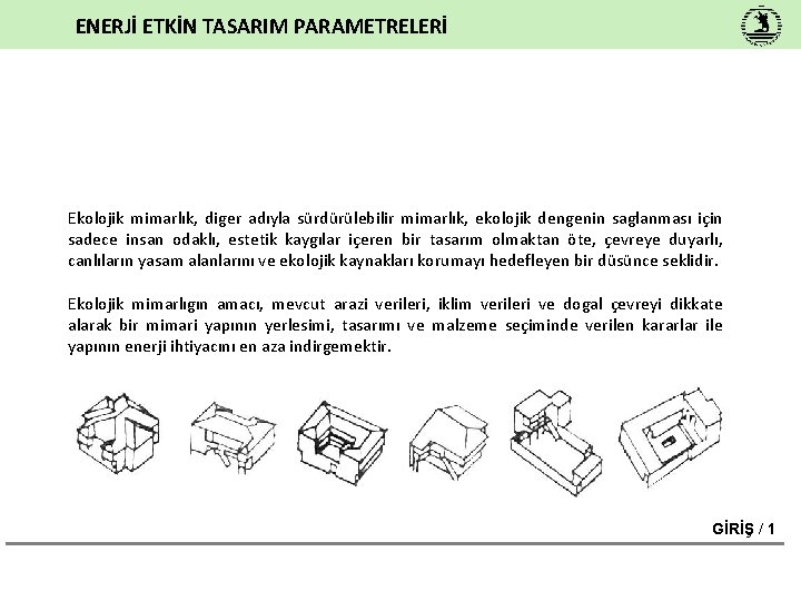 ENERJİ ETKİN TASARIM PARAMETRELERİ Ekolojik mimarlık, diger adıyla sürdürülebilir mimarlık, ekolojik dengenin saglanması için