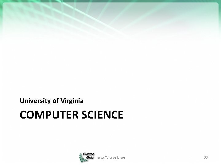 University of Virginia COMPUTER SCIENCE http: //futuregrid. org 33 