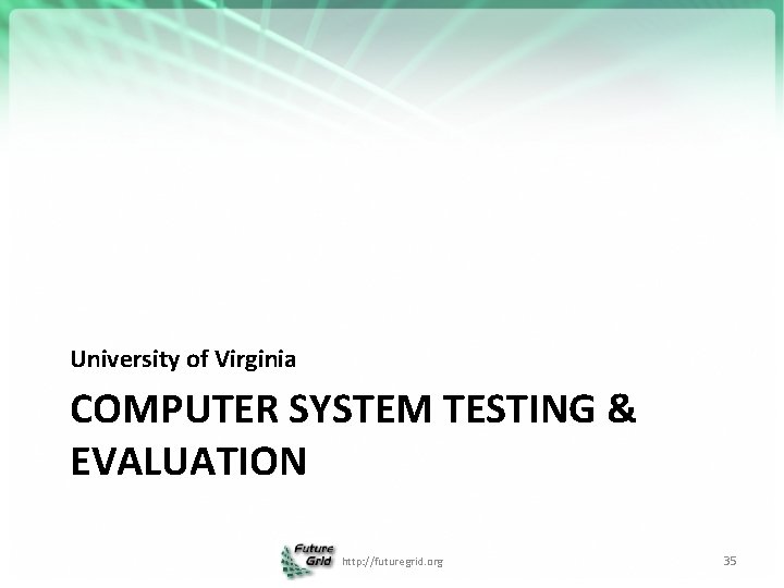 University of Virginia COMPUTER SYSTEM TESTING & EVALUATION http: //futuregrid. org 35 