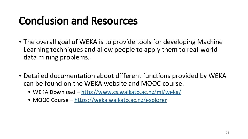 Conclusion and Resources • The overall goal of WEKA is to provide tools for