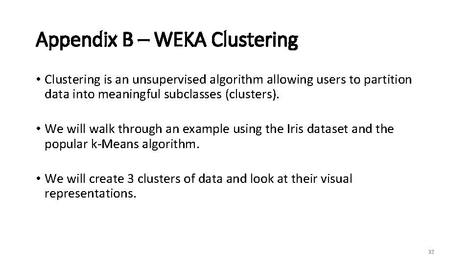 Appendix B – WEKA Clustering • Clustering is an unsupervised algorithm allowing users to