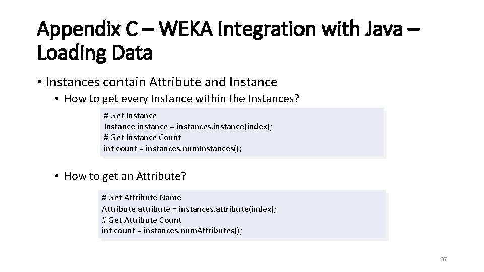 Appendix C – WEKA Integration with Java – Loading Data • Instances contain Attribute