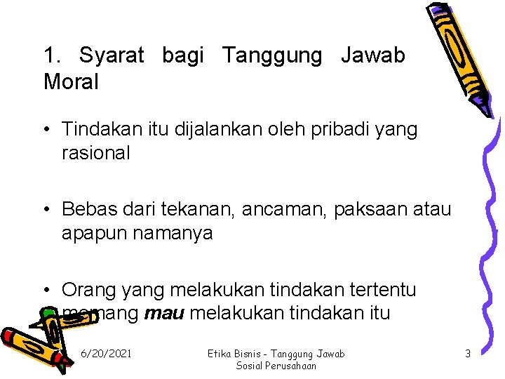 1. Syarat bagi Tanggung Jawab Moral • Tindakan itu dijalankan oleh pribadi yang rasional 1. Syarat bagi Tanggung Jawab Moral • Tindakan itu dijalankan oleh pribadi yang rasional