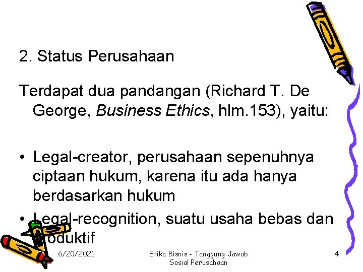 2. Status Perusahaan Terdapat dua pandangan (Richard T. De George, Business Ethics, hlm. 153), 2. Status Perusahaan Terdapat dua pandangan (Richard T. De George, Business Ethics, hlm. 153),