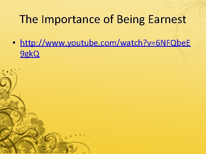 The Importance of Being Earnest • http: //www. youtube. com/watch? v=6 NFQbe. E 9