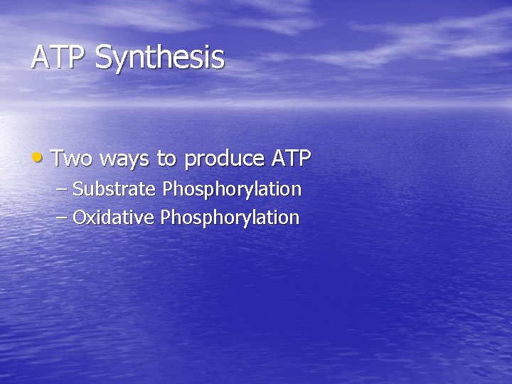 ATP Synthesis • Two ways to produce ATP – Substrate Phosphorylation – Oxidative Phosphorylation