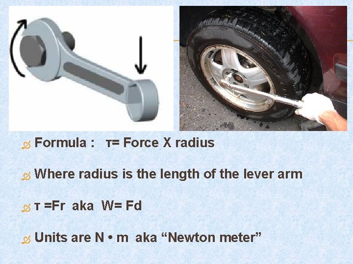  Formula : τ= Force X radius Where radius is the length of the