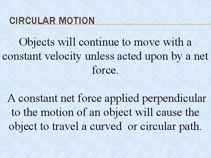 CIRCULAR MOTION Objects will continue to move with a constant velocity unless acted upon