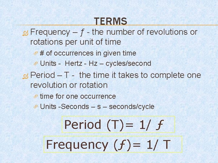 TERMS Frequency – ƒ - the number of revolutions or rotations per unit of
