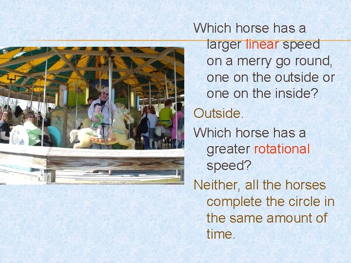 Which horse has a larger linear speed on a merry go round, one on