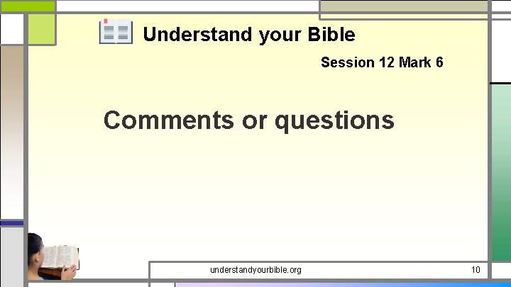Understand your Bible Session 12 Mark 6 Comments or questions understandyourbible. org 10 