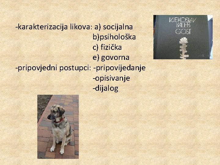 -karakterizacija likova: a) socijalna b)psihološka c) fizička e) govorna -pripovjedni postupci: -pripovijedanje -opisivanje -dijalog -karakterizacija likova: a) socijalna b)psihološka c) fizička e) govorna -pripovjedni postupci: -pripovijedanje -opisivanje -dijalog