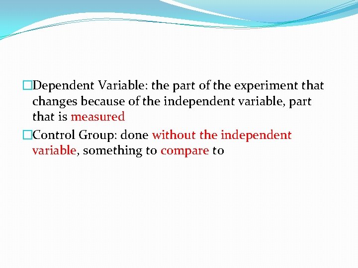 �Dependent Variable: the part of the experiment that changes because of the independent variable,