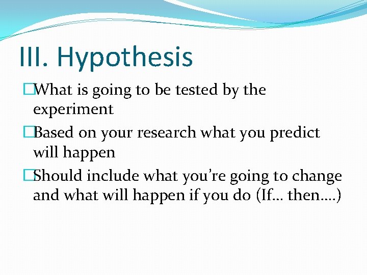 III. Hypothesis �What is going to be tested by the experiment �Based on your