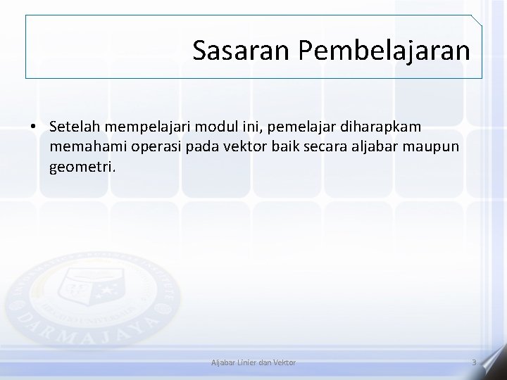 Sasaran Pembelajaran • Setelah mempelajari modul ini, pemelajar diharapkam memahami operasi pada vektor baik