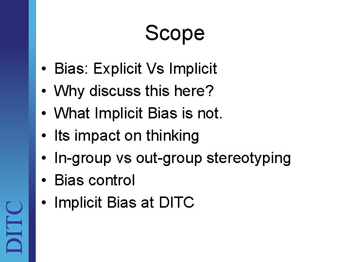 DITC Scope • • Bias: Explicit Vs Implicit Why discuss this here? What Implicit