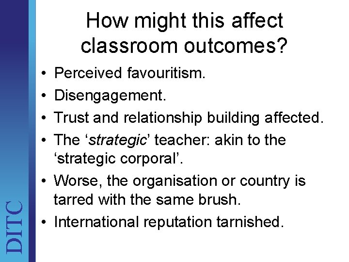 How might this affect classroom outcomes? DITC • • Perceived favouritism. Disengagement. Trust and