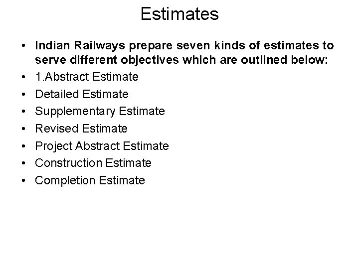 Estimates • Indian Railways prepare seven kinds of estimates to serve different objectives which
