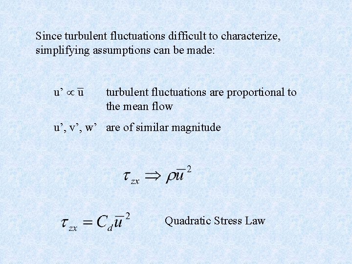 Since turbulent fluctuations difficult to characterize, simplifying assumptions can be made: u’ u turbulent