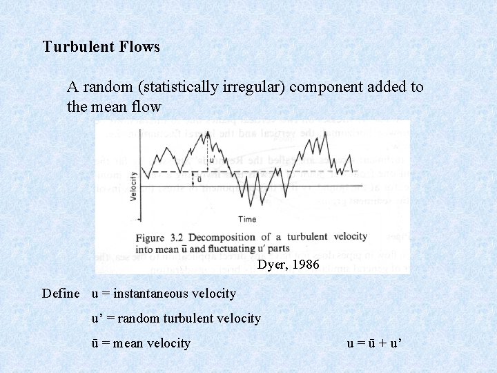 Turbulent Flows A random (statistically irregular) component added to the mean flow Dyer, 1986