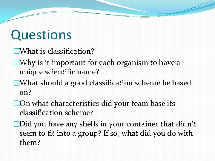 Questions �What is classification? �Why is it important for each organism to have a
